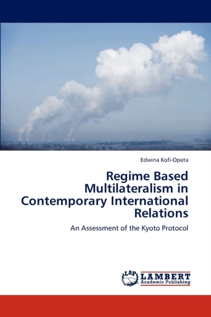 Regime Based Multilateralism in Contemporary International Relations av Edwina Kofi-Opata