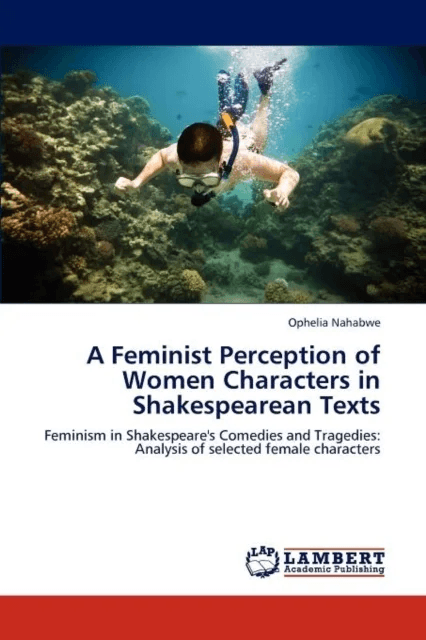 A Feminist Perception of Women Characters in Shakespearean Texts av Ophelia Nahabwe