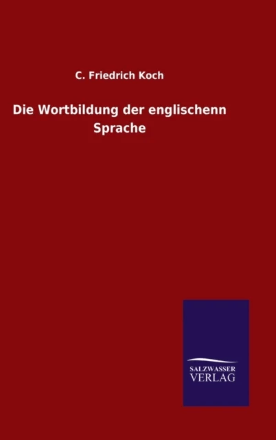 Die Wortbildung der englischenn Sprache av C Friedrich Koch