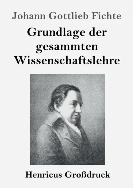 Grundlage der gesammten Wissenschaftslehre (Grossdruck) av Johann Gottlieb Fichte