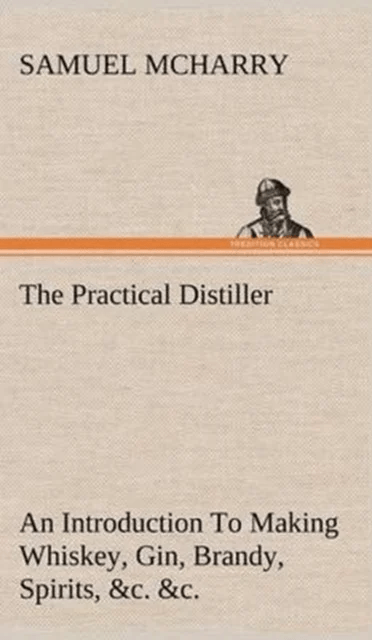 The Practical Distiller An Introduction To Making Whiskey, Gin, Brandy, Spirits, &amp;c. &amp;c. of Better Q av Samuel McHarry