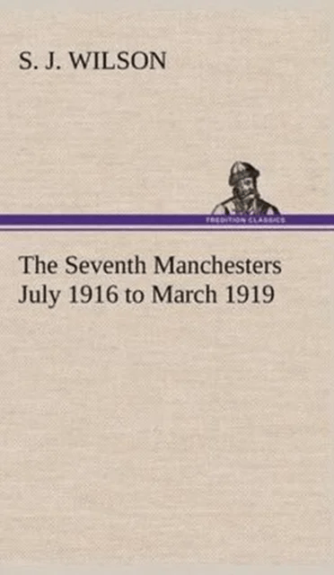 The Seventh Manchesters July 1916 to March 1919 av S J Wilson
