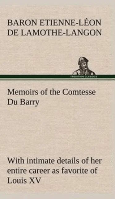 Memoirs of the Comtesse Du Barry with intimate details of her entire career as favorite of Louis XV av Etienne-Leon Baron de Lamothe-Langon