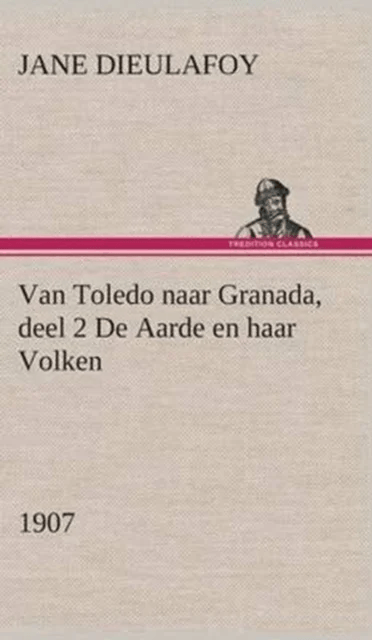 Van Toledo naar Granada, deel 2 De Aarde en haar Volken, 1907 av Jane Dieulafoy