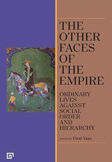 The Other Faces of the Empire ¿ Ordinary Lives Against Social Order and Hierarchy av Firat Yasa, Esra Tasdelen