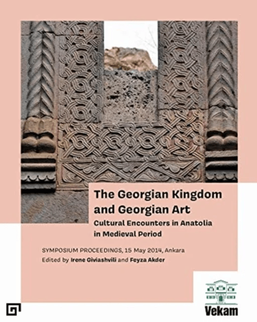 The Georgian Kingdom and Georgian Art ¿ Cultural Encounters in Anatolia in Medieval Period, Symposiu av Irene Giviashvili, Feyza Akder