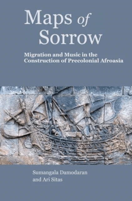 Maps of Sorrow ¿ Migration and Music in the Construction of Precolonial AfroAsia av Ari Sitas, Sumangala Damodaran