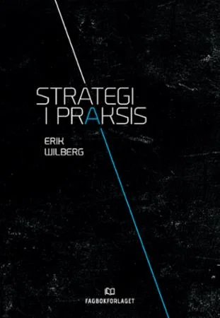 Strategi i praksis av Erik Wilberg