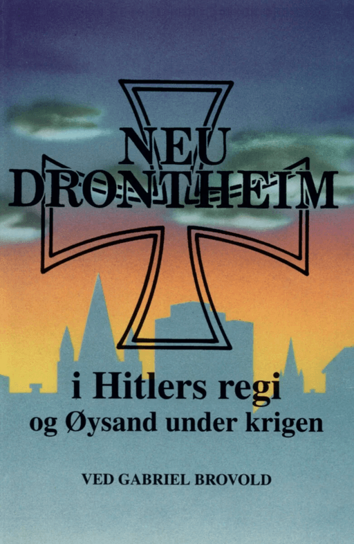 Neu-Drontheim i Hitlers regi og Øysand under krigen av Gabriel Brovold