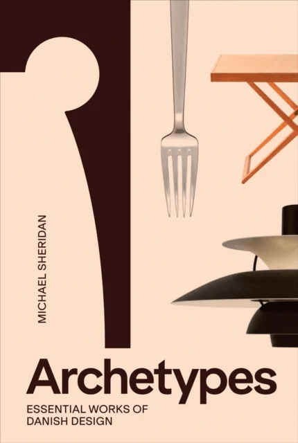 Archetypes: Essential Works of Danish Design av Michael Sheridan
