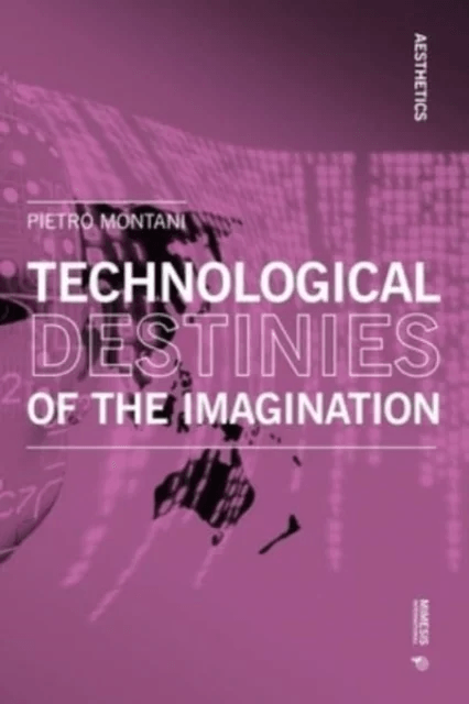 Technological Destinies of the Imagination av Pietro Montani