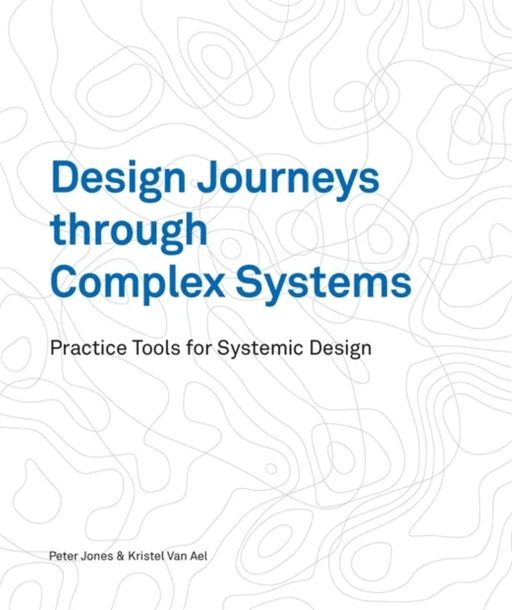 Design Journeys through Complex Systems av Dr Peter Jones, Kristel van Ael