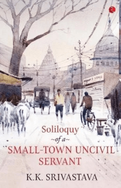 Soliloquy of a Small-town Uncivil Servant av K.K. Srivastava