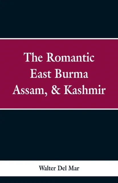The Romantic East Burma, Assam, &amp; Kashmir av Walter Del Mar