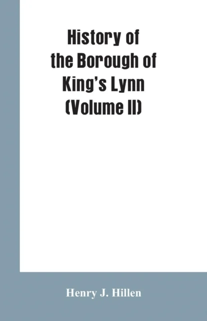 History of the Borough of King's Lynn (Volume II) av Henry J Hillen
