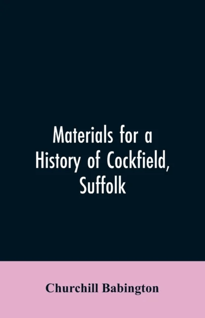 Materials for a History of Cockfield, Suffolk av Churchill Babington