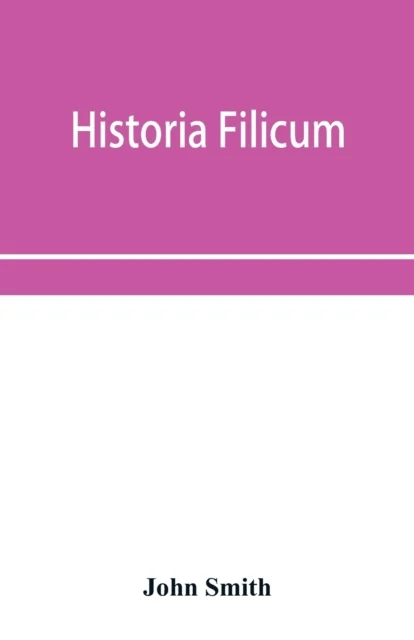 Historia filicum; an exposition of the nature, number and organography of ferns, and review of the p av John Smith