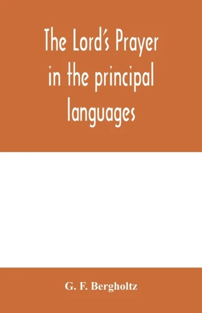 The Lord's prayer in the principal languages, dialects and versions of the world av G F Bergholtz