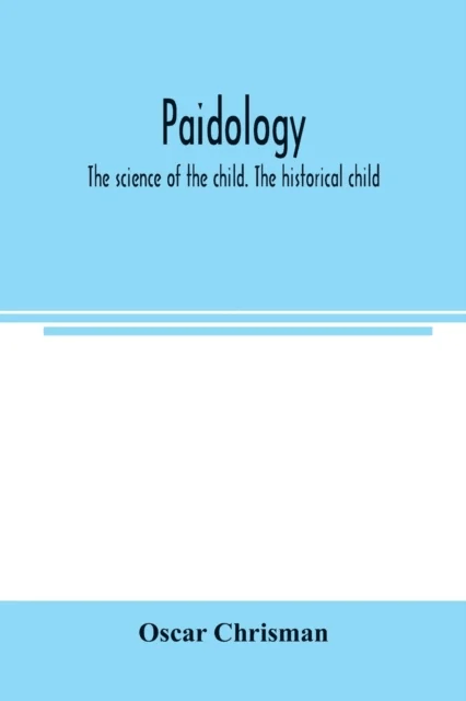 Paidology; the science of the child. The historical child av Oscar Chrisman