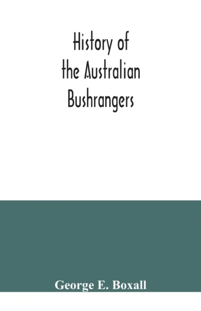 History of the Australian bushrangers av George E Boxall