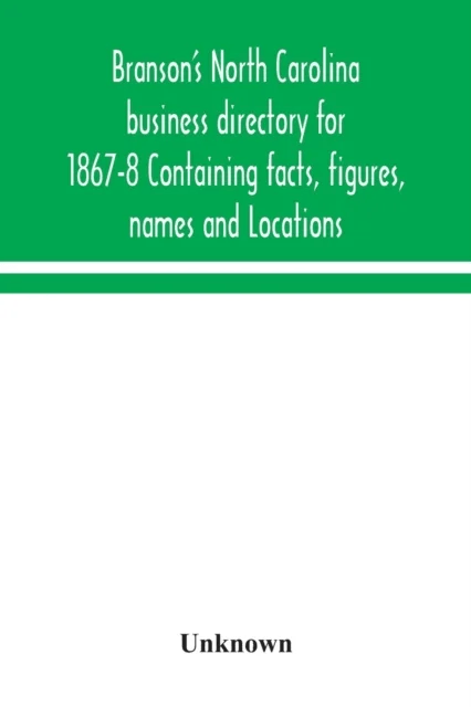Branson's North Carolina business directory for 1867-8 Containing facts, figures, names and Location