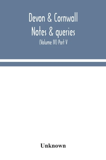 Devon &amp; Cornwall notes &amp; queries; a quarterly journal devoted to the local history, biography and an