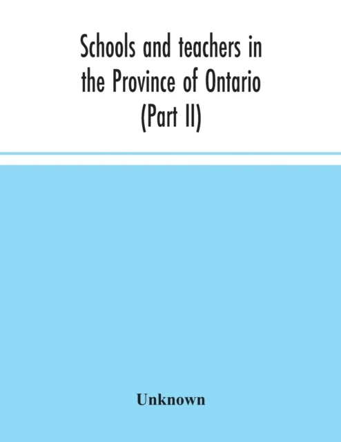 Schools and teachers in the Province of Ontario (Part II) Secondary Schools, Teachers' Colleges and