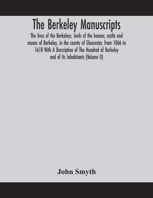 The Berkeley manuscripts. The lives of the Berkeleys, lords of the honour, castle and manor of Berke av John Smyth