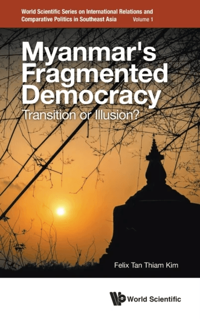 Myanmar's Fragmented Democracy: Transition Or Illusion? av Felix Thiam Kim (Ntu S'pore) Tan