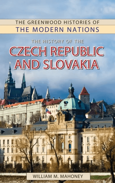 The History of the Czech Republic and Slovakia av William Mahoney