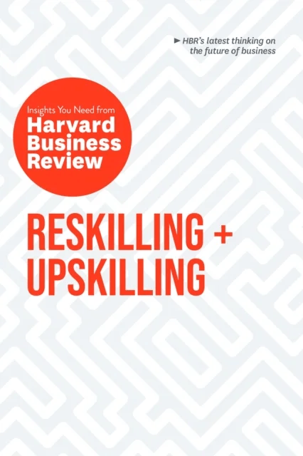 Reskilling and Upskilling: The Insights You Need from Harvard Business Review av Harvard Business Review, Peter Cappelli, Ginni Rometty, Boris Groysbe