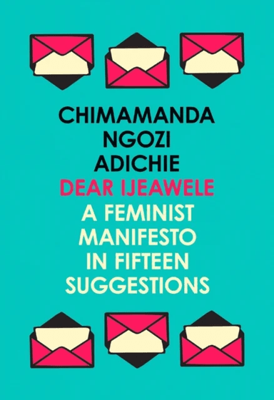 Dear Ijeawele, or a Feminist Manifesto in Fifteen Suggestions av Chimamanda Ngozi Adichie