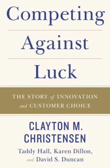 Competing Against Luck av Clayton M Christensen, Taddy Hall, Karen Dillon, David S. Duncan