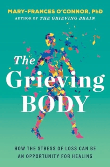 The Grieving Body av Mary-Frances O'Connor