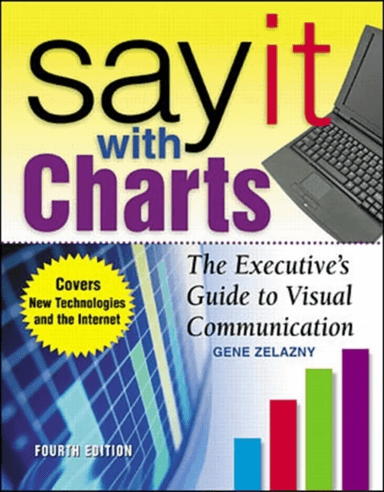 Say It With Charts: The Executive¿s Guide to Visual Communication av Gene Zelazny