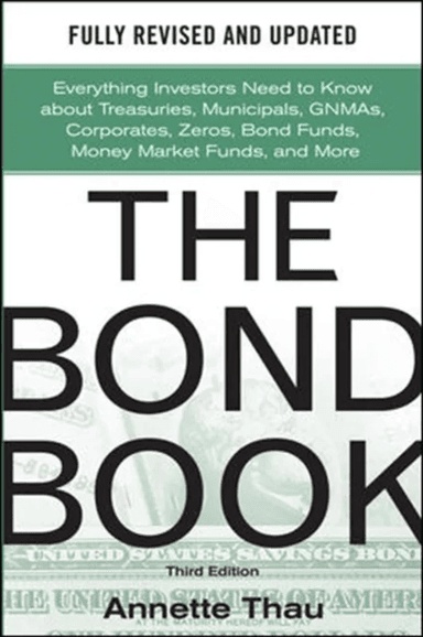The Bond Book, Third Edition: Everything Investors Need to Know About Treasuries, Municipals, GNMAs, av Annette Thau