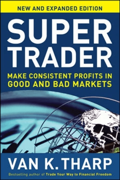 Super Trader, Expanded Edition: Make Consistent Profits in Good and Bad Markets av Van Tharp
