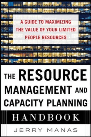 The Resource Management and Capacity Planning Handbook: A Guide to Maximizing the Value of Your Limi av Jerry Manas