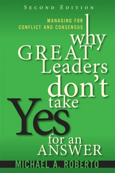 Why Great Leaders Don't Take Yes for an Answer av Michael Roberto