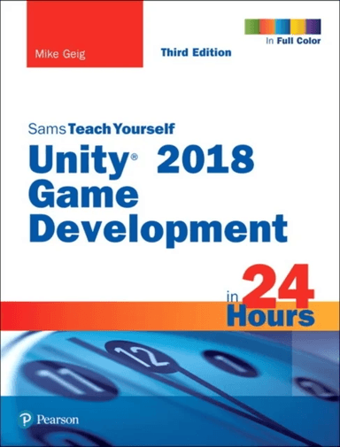 Unity 2018 Game Development in 24 Hours, Sams Teach Yourself av Mike Geig