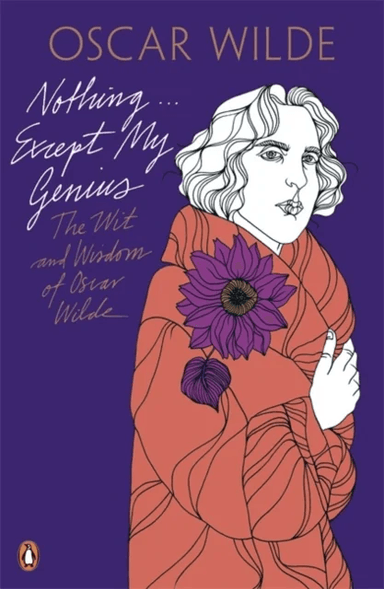 Nothing . . . Except My Genius: The Wit and Wisdom of Oscar Wilde av Oscar Wilde