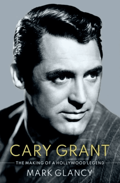 Cary Grant, the Making of a Hollywood Legend av Mark (Reader in Film History Reader in Film History Queen Mary University) Glancy