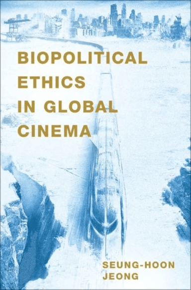 Biopolitical Ethics in Global Cinema av Seung-hoon (Assistant Professor of Film and Electronic Arts  Assistant Professor of Film and Electronic Arts