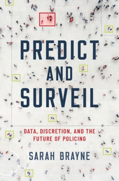 Predict and Surveil av Sarah (Assistant Professor of Sociology Assistant Professor of Sociology University of Texas at Austin) Brayne