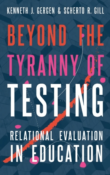 Beyond the Tyranny of Testing av Kenneth J. (Senior Research Professor Senior Research Professor Swarthmore College) Gergen, Scherto R. (Senior Resear