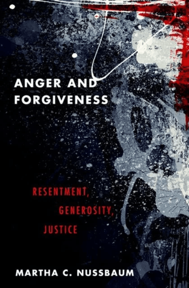 Anger and Forgiveness av Martha C. (Ernst Freund Distinguished Service Professor of Law and Ethics Ernst Freund Distinguished Service Professor of Law