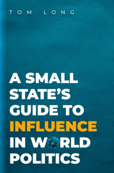 A Small State's Guide to Influence in World Politics av Tom (Associate Professor of Politics &amp; International Studies Associate Professor of P