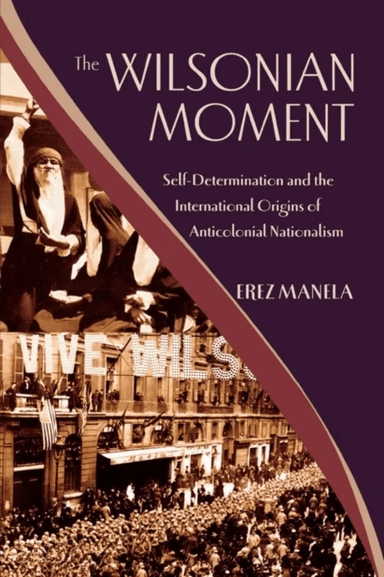 The Wilsonian Moment av Erez (Dunwalke Associate Professor of American History Dunwalke Associate Professor of American History Harvard University) Ma