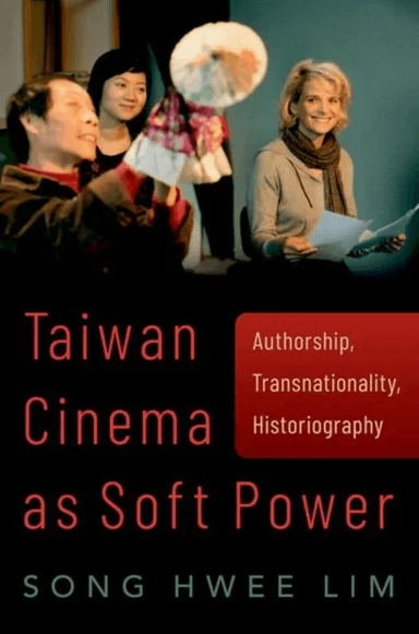 Taiwan Cinema as Soft Power av Song Hwee (Professor of Cultural Studies Professor of Cultural Studies The Chinese University of Hong Kong) Lim