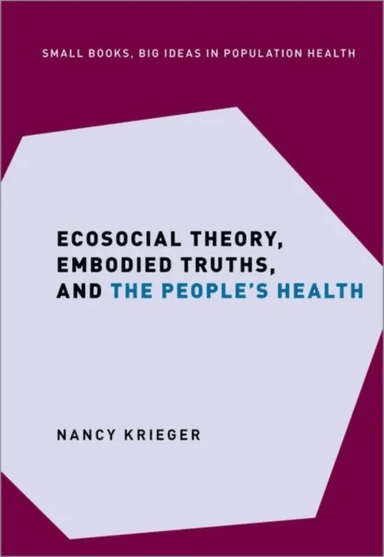 Ecosocial Theory, Embodied Truths, and the People's Health av Nancy (Professor of Social Epidemiology Professor of Social Epidemiology Harvard T.
